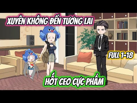 Xuyên Không Đến Tương Lai Hốt CEO Cực Phẩm Full 1-18