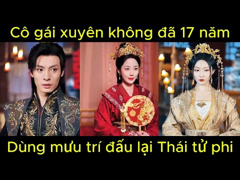 Cô gái xuyên không đã 17 năm, dùng mưu trí đấu lại Thái tử phi | Phim hay