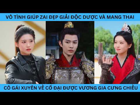 VÔ TÌNH GIÚP ZAI ĐẸP GIẢI ĐỘC DƯỢC VÀ MANG THAI CÔ GÁI XUYÊN VỀ CỔ ĐẠI ĐƯỢC VƯƠNG GIA CƯNG CHIỀU