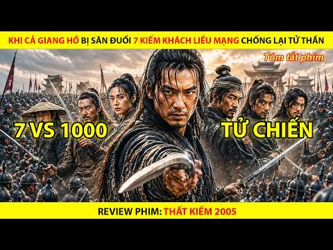 Khi Cả Giang Hồ Bị Săn Đuổi 7 Kiếm Khách Liều Mạng Chống Lại Tử Thần || Thất Kiếm 2005