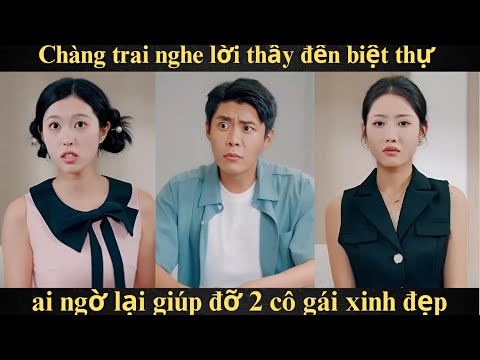 Chàng trai nghe lời thầy đến biệt thự ai ngờ lại giúp đỡ 2 cô gái xinh đẹp.