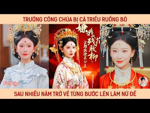 Trưởng công chúa bị cả triều ruồng bỏ sau nhiều năm trở về từng bước lên làm nữ đế