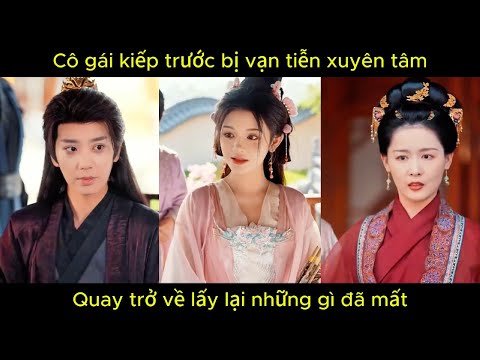 Cô gái kiếp trước bị vãn tiễn xuyên tâm, quay trở về lấy lại nhứng gì đã mất.