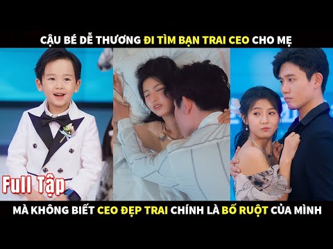 Cậu bé dễ thương đi tìm bạn trai cho mẹ, mà không biết CEO mình tìm được chính là bố ruột của mình