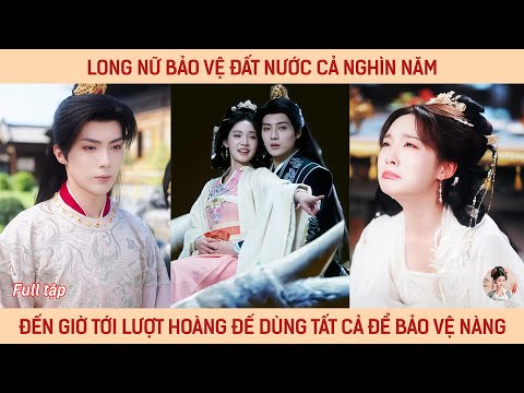 Long nữ bảo vệ đất nước nghìn năm đến giờ tới lượt hoàng đế dùng tất cả để bảo vệ nàng
