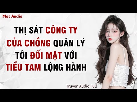 [ Truyện Audio] [ Full ]  Thị Sát Công Ty Chồng Quản Lý, Tôi Đối Mặt Với Cô Tiểu Tam Lộng Hành