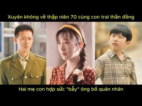Xuyên không về thập niên 70 cùng con trai thần đồng, hai mẹ con hợp sức "bẫy" ông bố quân nhân.