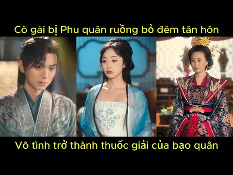 Cô gái bị Phu quân ruồng bỏ đêm tân hôn, vô tình trở thành thuốc giải của bạo quân | Phim hay.