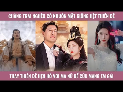 Chàng trai nghèo có khuôn mặt giống hệt thiên đế thay thiên đế hẹn hò với ma nữ để cứu mạng em gái