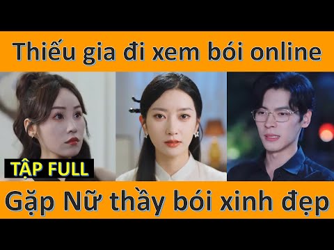 Thiếu gia giàu có đi xem bói online lại gặp Nữ thấy bói xinh đẹp và cái kết