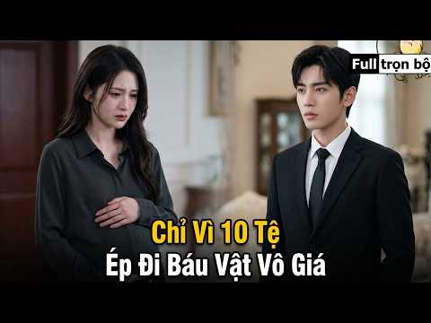 Mang Thai Đôi, Người Vợ Bị Chồng Ép Kiếm Tiền Khám Thai | Chỉ Vì 10 Tệ Ép Đi Báu Vật Vô Giá full bộ