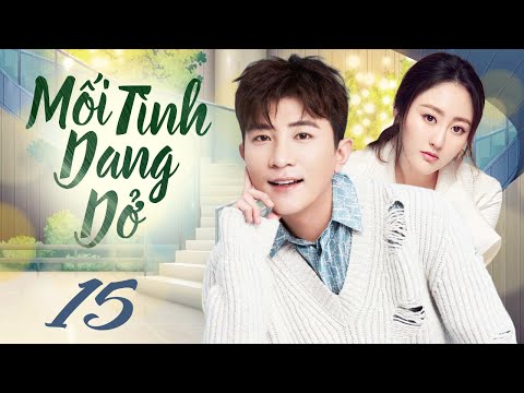 Mối Tình Dang Dở - Tập 15 ( Lồng Tiếng ) Phim Tình Cảm Trung Quốc Mới 2024