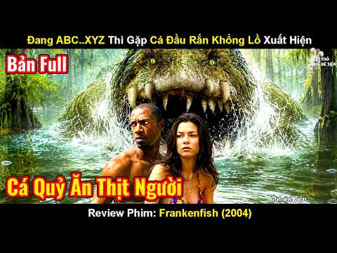 Review Phim: Cá Đầu Rắn Lạ Xuất Hiện Ở Đầm Lầy Sau Cơn Bão Và Cái Kết |  Frankenfish (2004)