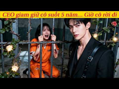 Vì quá yêu người yêu cũ, CEO giam giữ cô suốt 5 năm… Giờ cô rời đi, anh ta ân hận bật khóc!