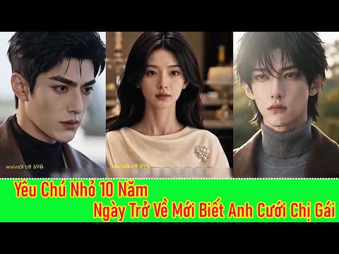 Bình Minh Mới Đang Chờ | Full -  Yêu Chú Nhỏ 10 Năm, Ngày Trở Về Mới Biết Anh Cưới Chị Gái