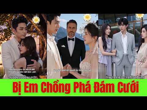 Bị Em Chồng Phá Đám Cưới Cô Dứt Khoát Chia Tay. Người Đàn Ông Mới Tôn Trọng Cô Và Mang Đến Hạnh Phúc
