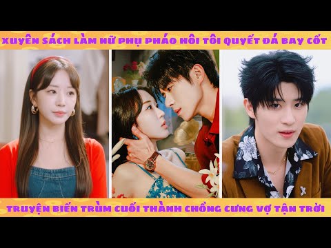Xuyên sách làm pháo hôi tôi quyết đá bay cốt truyện biến trùm cuối thành chồng cưng vợ tận trời