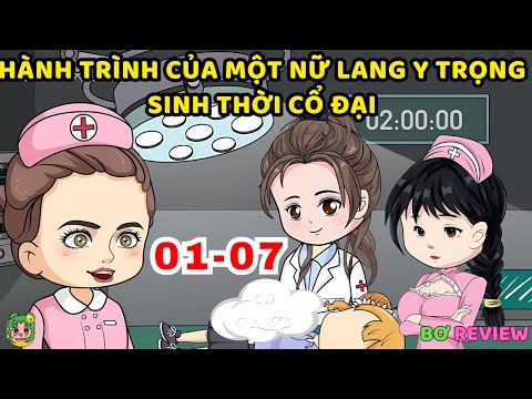 TẬP 01-07  | Hành Trình Của Một Nữ Lang Y Trọng Sinh Thời Cổ Đại| Bơ Rì Viu Official