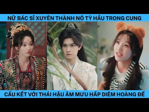 NỮ BÁC SĨ XUYÊN THÀNH NÔ TỲ TRONG CUNG CẤU KẾT VỚI THÁI HẬU ÂM MƯU HẤP DIÊM HOÀNG ĐẾ