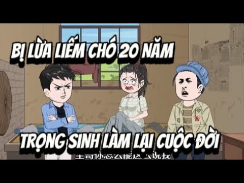 Bị Lừa Liếm Chó 20 Năm ... Trọng Sinh Làm Lại Cuộc Đời | Lê Tính