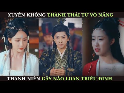 XUYÊN KHÔNG THÀNH THÁI TỬ VÔ NĂNG THANH NIÊN GÂY NÁO LOẠN TRIỀU ĐÌNH