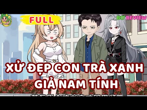 Full Bộ | Xử Đẹp Con Trà Xanh Giả Nam Tính | Bơ Rì Viu Official