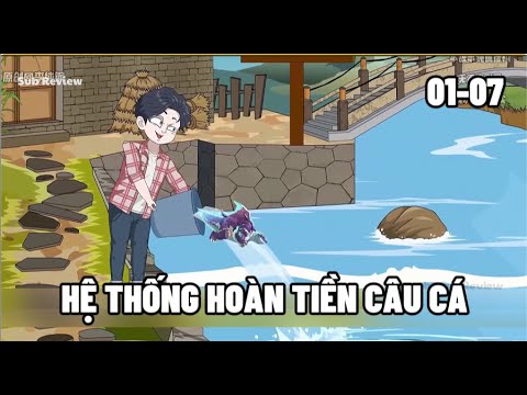 Hệ Thống Hoàn Tiền Câu Cá Tập 01-07 | Sub Review