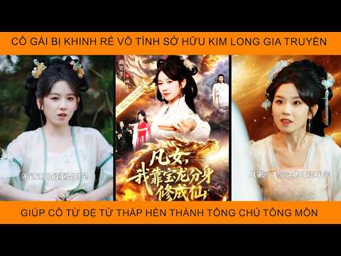 Cô Gái Bị Khinh Rẻ Vô Tình Sở Hữu KimLong Gia Truyền Giúp Cô Từ Đệ Tử ThấpHèn Thành Tông Chủ TôngMôn