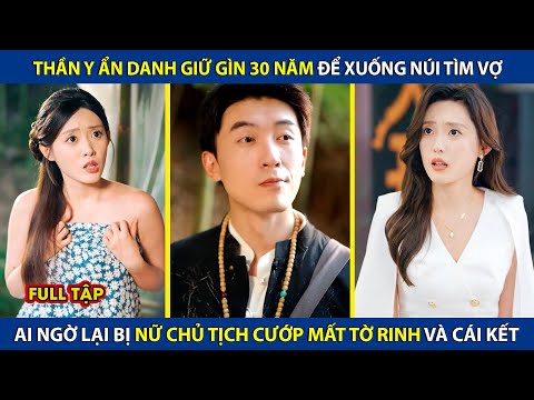 Thần Y Ẩn Danh Giữ Gìn 30Năm Xuống Núi Tìm Vợ, Ai Ngờ Lại Bị Nữ Chủ Tịch Cướp Mất Tờ Rinh Và Cái Kết
