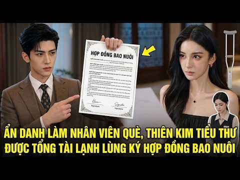 Ẩn Danh Làm Nhân Viên Què, Thiên Kim Tiểu Thư Được Tổng Tài Lạnh Lùng Ký Hợp Đồng Bao Nuôi