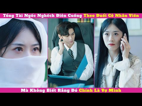 Tổng Tài Khù Khờ Điên Cuồng Theo Đuổi Cô Nhân Viên, Mà Không Biết Rằng Đó Chính Là Vợ Mình