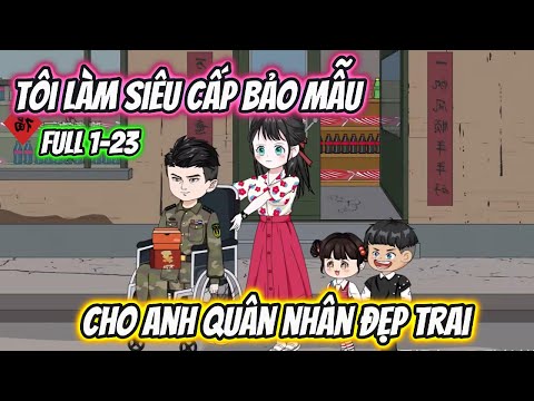 Tôi Làm Siêu Cấp Bảo Mẫu Cho Anh Quân Nhân Đẹp Trai Full 1-23