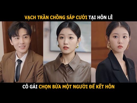 Cô gái vì bị chồng sắp cưới đào hôn mà chọn bừa một người để cưới, nào ngờ chọn trúng tổng tài