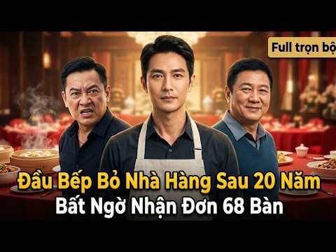 Đầu Bếp Bỏ Nhà Hàng Sau 20 Năm, Bất Ngờ Nhận Đơn 68 Bàn full trọn bộ