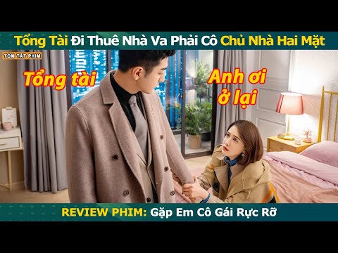 Review Phim: Tổng Tài Đi Thuê Nhà Va Phải Cô Chủ Nhà Hai Mặt | Full | Gặp Em Cô Gái Rực Rỡ