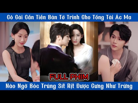 Cô Gái Cần Tiền Bán Tờ Trinh Cho Tổng Tài Ác Ma, Bóc Trúng Sít Rịt Được Cưng Như Trứng