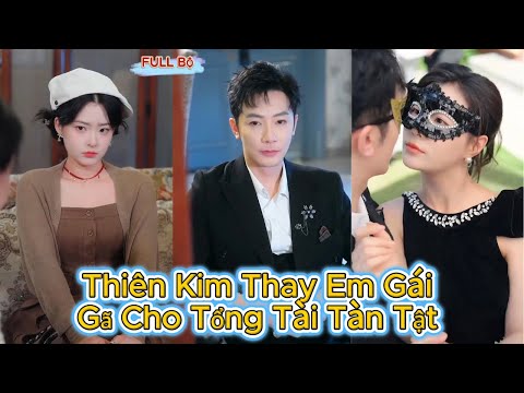 Thiên Kim Thay Em Gái Gã Cho Tổng Tài Tàn Tật - Nào Ngờ Gặp Đúng Định Mệnh Tình Yêu