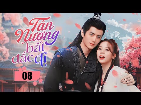 TÂN NƯƠNG BẤT ĐẮC DĨ - Tập 08 | Siêu Phẩm Cổ Trang Xuyên Không Cưới Trước Yêu Sau Hot Nhất 2024