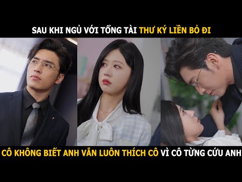 Sau khi ngủ với tổng tài thư ký liền bỏ đi, cô không biết anh vẫn luôn thích cô vì cô từng cứu anh