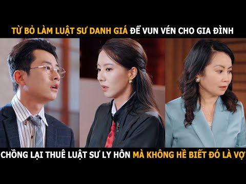 Từ bỏ làm luật sư danh giá để vun vén gia đình, chồng lại thuê luật sư ly hôn mà không biết đó là vợ