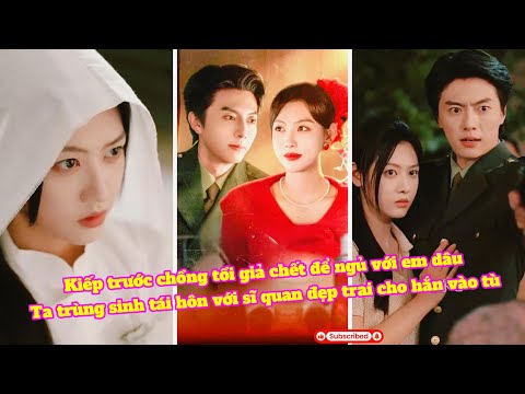 Trùng sinh thập niên 90 tái hôn với sĩ quan: đưa chồng tồi vào tù vì giả chết ngủ với em dâu