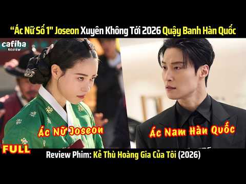 [Review Phim] Kẻ Thù Hoàng Gia Của Tôi - Full 1-14 - Ác Nữ Số 1 Joseon Xuyên Không Đến Hiện Đại 2026