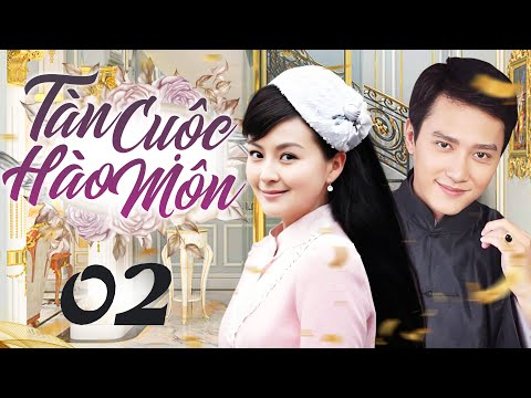TÀN CUỘC HÀO MÔN - Tập 02 (Thuyết Minh) | Phim Bộ Ngôn Tình Dân Quốc Trung Quốc Hay Nhất 2025