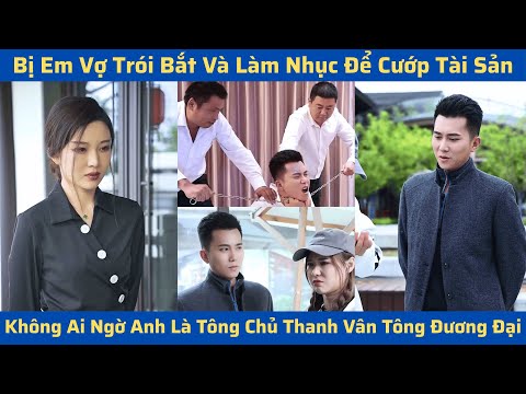 Bị Em Vợ Trói Bắt Và Làm Nhục Để Cướp Tài Sản, Không Ai Ngờ Anh Là Tông Chủ Thanh Vân Tông Đương Đại