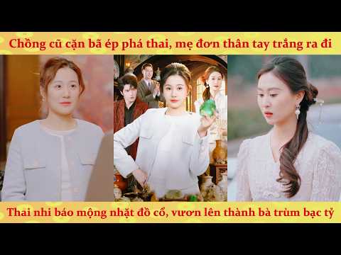 Tiếng lòng: Thai Nhi thiên tài giúp mẹ đơn thân vả mặt chồng cũ, trở thành bà trùm đồ cổ