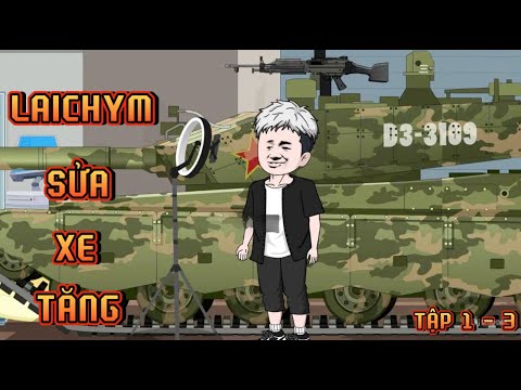TẬP 1 - 3 I LAICHYM SỬA XE TĂNG