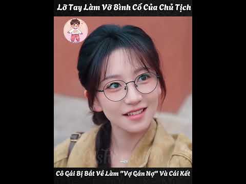 Lỡ Tay Làm Vỡ Bình Cổ Của Chủ Tịch Cô Gái Bị Bắt Về Làm "Vợ Gán Nợ" Và Cái Kết