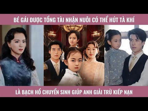 Bé gái được tổng tài nhận nuôi có thể hút tà khí, là bạch hổ chuyển sinh giúp anh giải trừ kiếp nạn