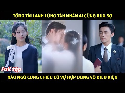 Tổng tài lạnh lùng tàn nhẫn ai cũng run sợ, nào ngờ cưng chiều cô vợ hợp đồng vô điều kiện