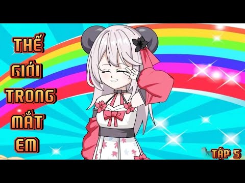 TẬP 5 I THẾ GIỚI TRONG MẮT EM